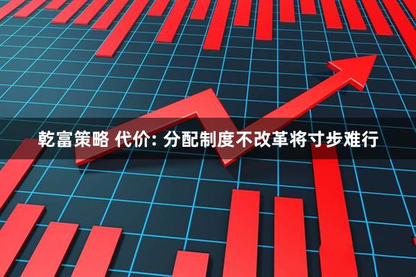 乾富策略 代价: 分配制度不改革将寸步难行
