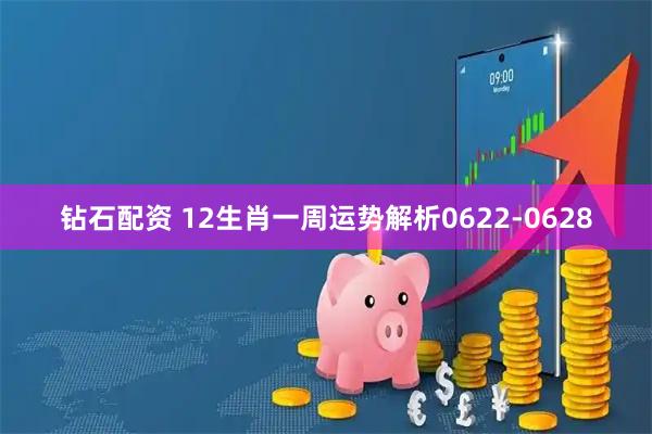 钻石配资 12生肖一周运势解析0622-0628